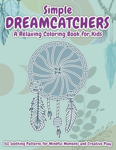 Simple Dreamcatchers Coloring Book for Kids: 50 Soothing Patterns to Color – Calming Designs for Creative Play and Relaxation (Calm & Creative Coloring)