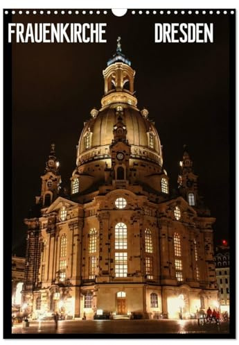 Frauenkirche Dresden (Wandkalender 2026 DIN A3 hoch), CALVENDO Monatskalender: Fotografien der Dresdner Frauenkirche (CALVENDO Orte)