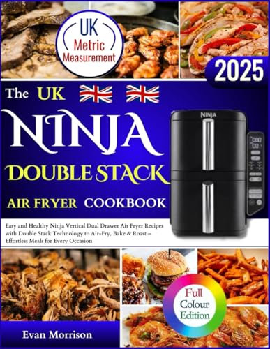 Ninja Double Stack Air Fryer Cookbook UK: Easy and Healthy Ninja Vertical Dual Drawer Air Fryer Recipes with Double Stack Technology to Air-Fry, Bake & Roast – Effortless Meals for Every Occasion