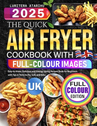The Quick Air Fryer Cookbook with Full-Colour Images UK: Easy-to-Make, Delicious and Energy-saving Recipes Book for Beginners with Tips & Tricks to Fry, Grill, and Bake