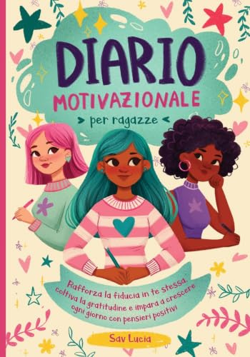 Diario Motivazionale per Ragazze: Rafforza la fiducia in te stessa, coltiva la gratitudine e impara a crescere ogni giorno con pensieri positivi