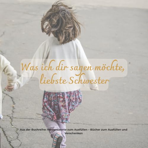 Was ich dir sagen möchte, liebste Schwester: Ein Ausfüllbuch für all das, was man einer Schwester sagen möchte. (Herzensworte zum Ausfüllen)