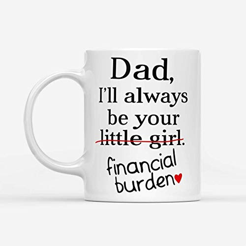 Dad I'll Always Be Your Little Girl Financial Burden - White Mug Coffee Mugs