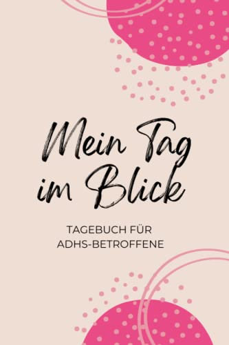 Mein Tag im Blick | Tagebuch für ADHS-Betroffene | Erwachsene: ADHS-Erfolgs-Tagebuch mit viel Platz für Notizen und tägliche Auswertungen von Gefühlen und Aktivitäten.