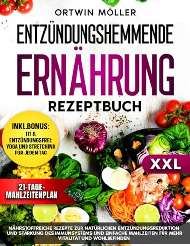 Entzündungshemmende Ernährung Rezeptbuch: Nährstoffreiche Rezepte zur natürlichen Entzündungsreduktion und Stärkung des Immunsystems und einfache Mahlzeiten für mehr Vitalität und Wohlbefinden