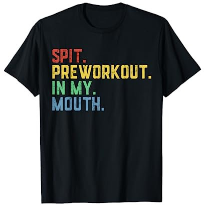 Spit Preworkout In My Mouth T-Shirt