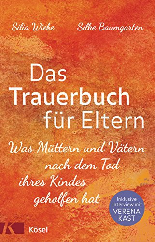 Das Trauerbuch für Eltern: Was Müttern und Vätern nach dem Tod ihres Kindes geholfen hat. Mit einem Interview mit Verena Kast.