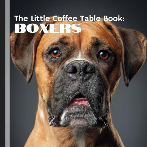 The Little Coffee Table Book: Boxers: Perfect for Boxer enthusiasts, dog lovers, and anyone who appreciates a good companion, this book captures what makes Boxers so extraordinary.