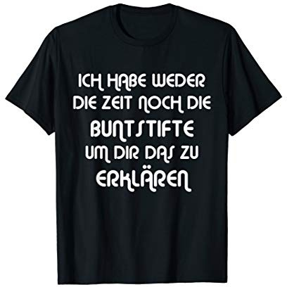 Ich habe weder die Zeit noch die Buntstifte Lustig Sarkasmus T-Shirt