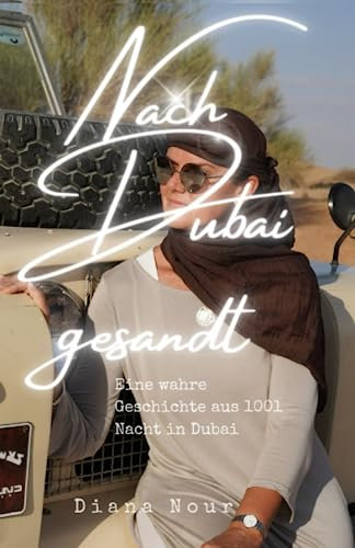 Nach Dubai gesandt: Eine wahre Geschichte aus 1001 Nacht in Dubai