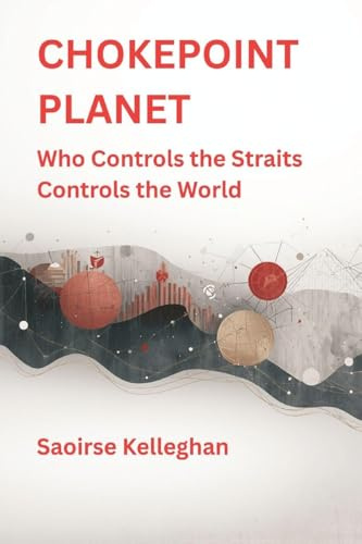 Chokepoint Planet: Who Controls the Straits Controls the World