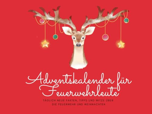 Adventskalender für Feuerwehrleute: Täglich neue Fakten, Tipps und Witze über die Feuerwehr und Weihnachten