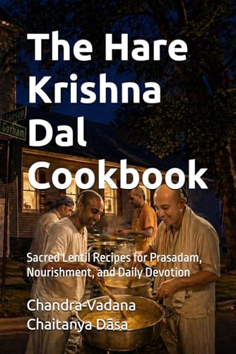 The Hare Krishna Dal Cookbook: Sacred Lentil Recipes for Prasadam, Nourishment, and Daily Devotion