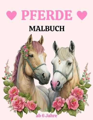 Pferde Malbuch ab 6 Jahre: Wundervolles Malbuch für Mädchen, Jungs und Pferdeliebhaber - 40 Wunderschöne Pferdemotive zum Ausmalen | Malen für Kinder ab 6 Jahren