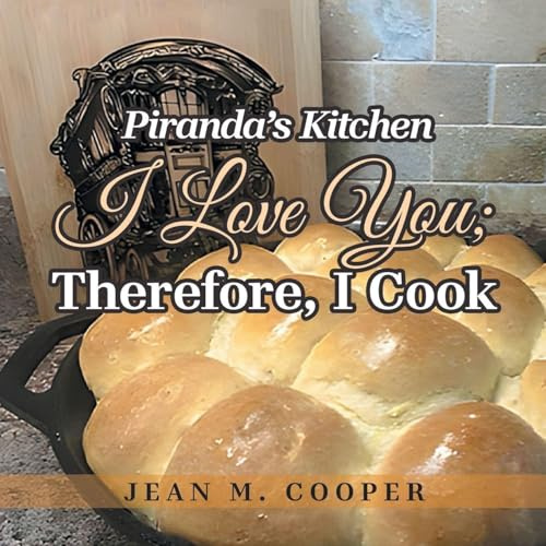 Piranda's Kitchen I Love You; Therefore, I Cook