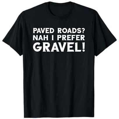 Paved Roads? Nah, I prefer gravel! Gravel Bike Fahrradreisen T-Shirt