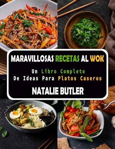 Maravillosas Recetas Al Wok: Un Libro Completo De Ideas Para Platos Caseros