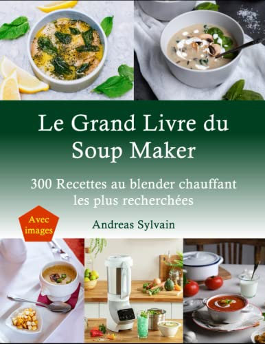 Le Grand Livre du Soup Maker: 300 Recettes au blender chauffant les plus recherchées