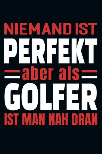 Niemand Ist Perfekt Aber Als Golfer Ist Man Nah Dran: Kalender & Planer 2024 für Golfer / Kalender für Golfspieler und Golf Fans / 156 Seiten / Softcover / A5