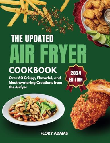 THE UPDATED AIR FRYER RECIPE COOKBOOK: Over 60 Crispy, Flavorful, and Mouthwatering Creations from the Air fryer