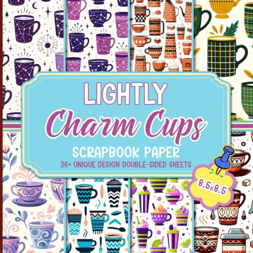 Lightly Charm Cups Scrapbook Paper: Colorful Cup Designs - Perfect For Scrapbooking, Journaling, Crafting, and DIY Projects