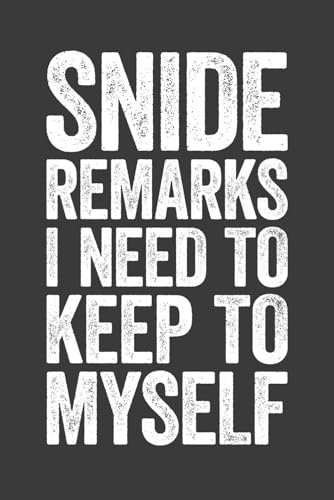 Snide Remarks I Need To Keep To Myself: 6 x 9 Blank Lined Notebook Journal - Funny Saying Sarcastic Work Gag Gift for Office Coworkers, Employees, Team, Adults, Boss