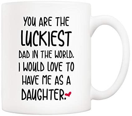 5Aup Funny Father's Day Dad Christmas Gifts, You are The Luckiest Dad in The World I Would Love to Have Me As A Daughter Coffee Mug, Father Cup from Daughter 11 Oz