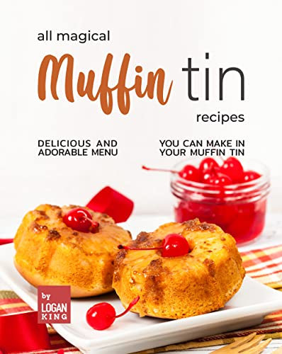 All Magical Muffin Tin Recipes: Delicious and Adorable Menu You Can Make in Your Muffin Tin