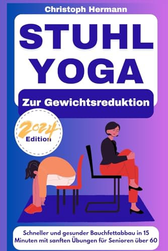 Stuhl-Yoga zur Gewichtsreduktion: Schneller und gesunder Bauchfettabbau in 15 Minuten mit sanften Übungen für Senioren über 60 (Stuhl Yoga fürs Leben, Band 2)