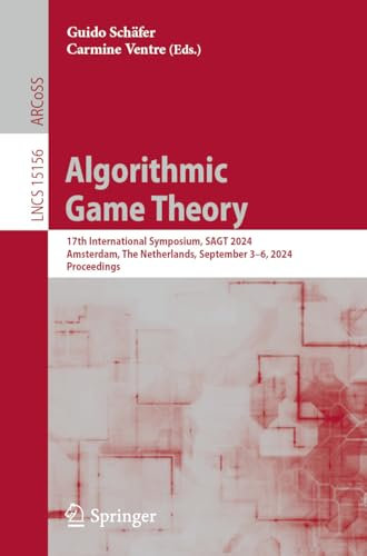 Algorithmic Game Theory: 17th International Symposium, SAGT 2024, Amsterdam, The Netherlands, September 3–6, 2024, Proceedings (Lecture Notes in Computer Science Book 15156) (English Edition)