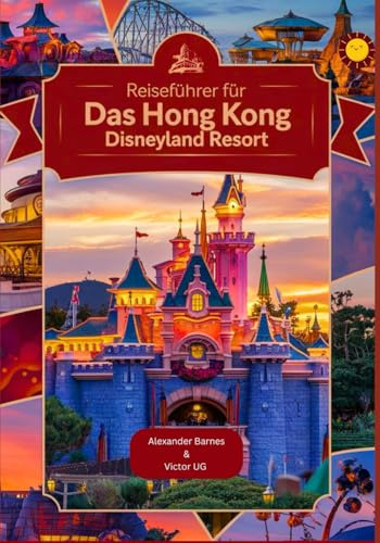 Reiseführer für das Hong Kong Disneyland Resort: Ein komplettes Handbuch für Abenteuerliebhaber und -enthusiasten mit Karten, Bildern und ... für Disneyworld-Themenparks)