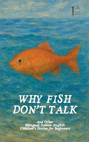 Why Fish Don't Talk And Other Bilingual Italian-English Children's Stories for Beginners