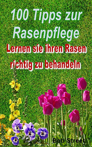 100 Tipps zur Rasenpflege: Lernen sie ihren Rasen richtig zu behandeln