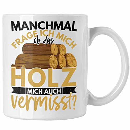 Trendation - Holzarbeiter Geschenk Forstwirt Tasse Lustig Männer Ob Das Holz Mich Auch Vermisst (Weiß)
