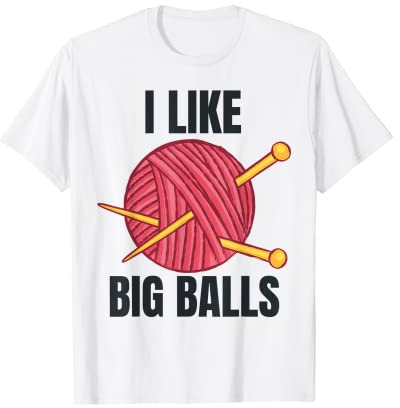 Yarn Ball Crochet and Knitting I Like Big Balls Funny T-Shirt