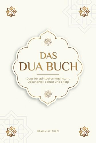 Das Dua Buch für ein Leben im Einklang mit dem Islam: Authentische Bitt- und Dankgebete für alle Lebenslagen - Duas für spirituelles Wachstum, ... Bücher) (Islamische Bücher - Islam Way)