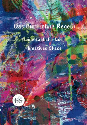 Das Buch ohne Regeln: Deine tägliche Dosis kreatives Chaos