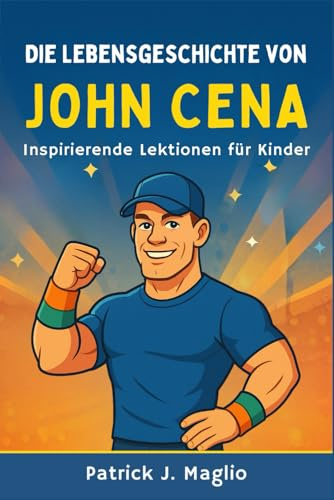 Die Lebensgeschichte von John Cena: Inspirierende Lektionen für Kinder (Mutige Geschichten für neugierige Kinder, Band 4)