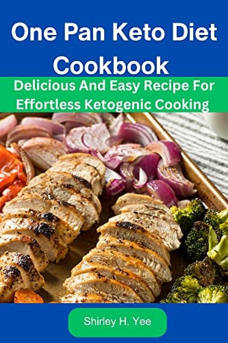 One Pan Keto Diet Cookbook : Delicious And Easy Recipe For Effortless Ketogenic Cooking