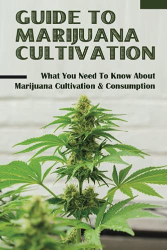 Guide To Marijuana Cultivation: What You Need To Know About Marijuana Cultivation & Consumption: How Tо Set Uр Уоur Marijuana Grow Ѕрасе Properly