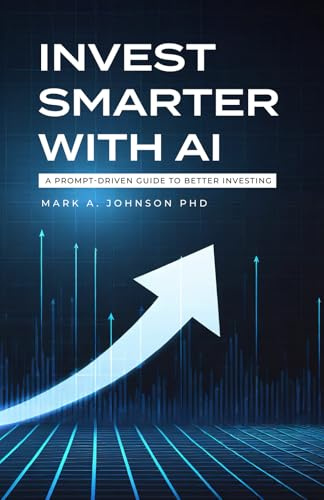 Invest Smarter with AI: A Practical Guide to Long-Term Investing, Financial Planning, and Building Wealth: A Prompt-Driven Guide to Better Investing