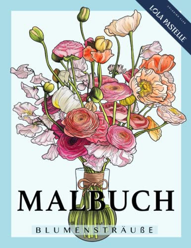 Malbuch - Blumensträusse: Ein Malbuch für Erwachsene und Teenager mit wunderschönen Blumenstrauss-Illustrationen