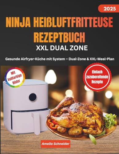Ninja Heißluftfritteuse Rezeptbuch XXL Dual Zone: Gesunde Airfryer-Küche mit System – Dual-Zone & XXL-MealPlan