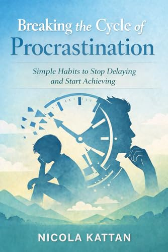 Breaking the Cycle of Procrastination: Simple Habits to Stop Delaying and Start Achieving