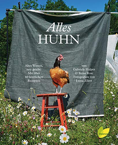 Alles Huhn: Altes Wissen, neu gelebt. Mit über 60 köstlichen Rezepten