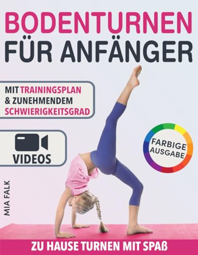 Bodenturnen für Anfänger: Zu Hause turnen mit Spaß – Mit Videoanleitungen und Farbfotos. Sichere Übungen einfach erklärt, mit zunehmendem Schwierigkeitsgrad