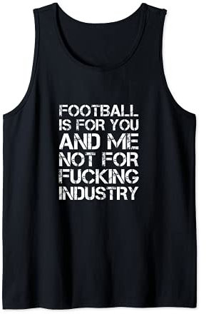 Football is for you and me not for fucking industry Saufen Tank Top