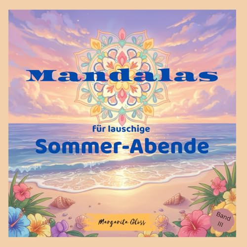 Mandalas für lauschige Sommer-Abende: Malbuch für Erwachsene und Jugendliche mit 50 sommerlichen Ausmalmotiven und Wohlfühl-Affirmationen für ... (Mit Mandalas durch die Jahreszeiten)