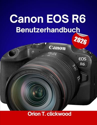 Canon EOS R6 Benutzerhandbuch 2026: Schritt-für-Schritt-Anleitungen für perfekte Fokussierung, Lichteinstellungen und dynamische Bildsteuerung.
