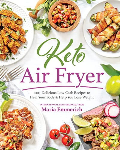 Keto Air Fryer: 100+ Delicious Low-Carb Recipes to Heal Your Body & Help You Lose Weight (English Edition)
